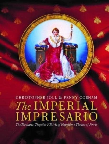 The Imperial Impresario: The Treasures, Trophies & Trivia of Napoleons Theatre of Power