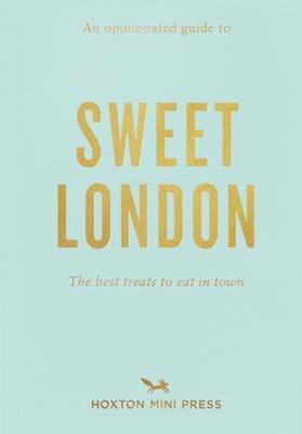 An Opinionated Guide to Sweet London: The Best Treats to Eat in Town