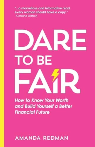 Dare To Be Fair How to Know Your Worth and Build Yourself a Better Financial Future