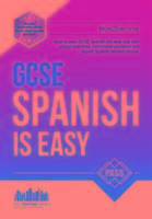 GCSE Spanish is Easy: Pass Your GCSE Spanish the Easy Way with This Unique Guide