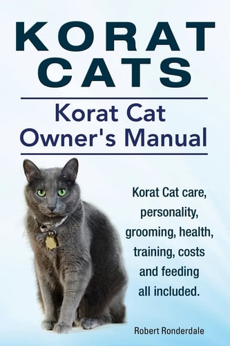 Korat Cats. Korat Cat Owners Manual. Korat Cat Care, Personality, Grooming, Health, Training, Costs and Feeding All Included.