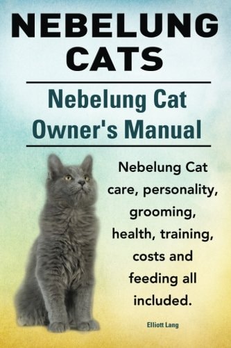 Nebelung Cats. Nebelung Cat Owners Manual. Nebelung Cat Care, Personality, Grooming, Health, Training, Costs and Feeding All Included.