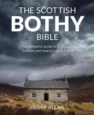The Scottish Bothy Bible: The Complete Guide to Scotlands Bothies and How to Reach Them
