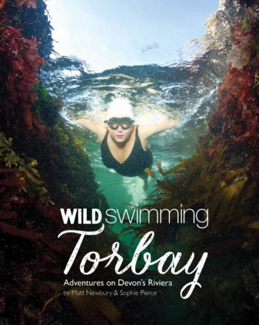 Wild Swimming Torbay: Adventures on Devons Riviera (Torquay, Paignton and Brixham)