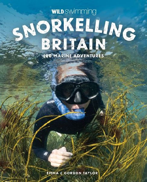 Snorkelling Britain: 100 Wild Swimming Adventures for Marine Explorers in Scotland, England and Wales (Travel Guide)