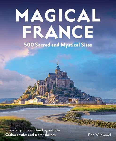 Magical France: 500 Sacred and Mystical Sites (Travel Guide)