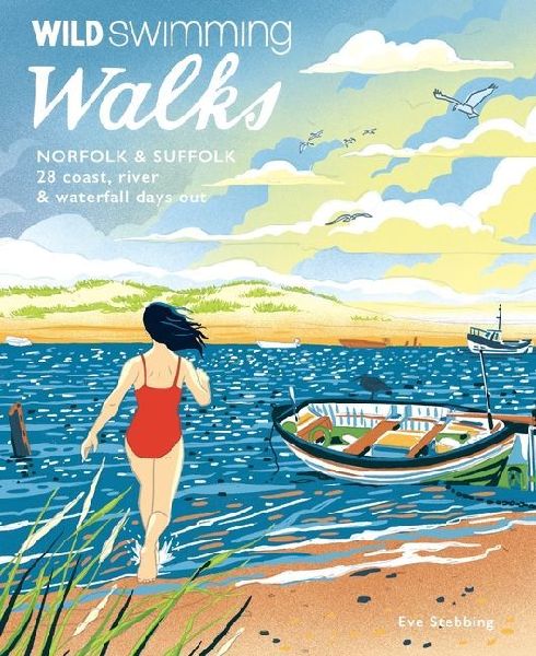 Wild Swimming Walks Norfolk & Suffolk: 28 River and Coastal Days out with a Swim