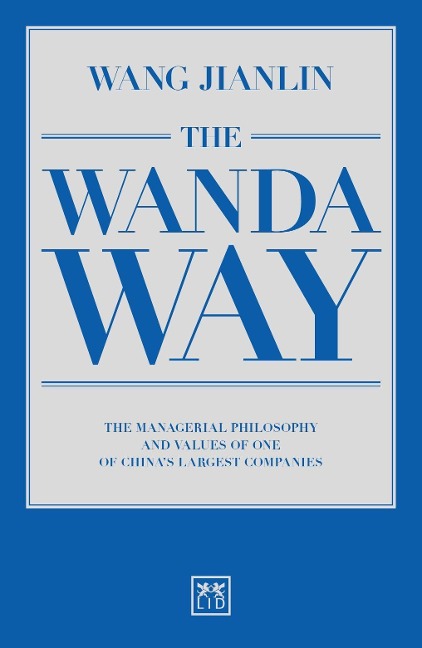 The Wanda Way: The Managerial Philosophy and Values of One of Chinas Largest Companies