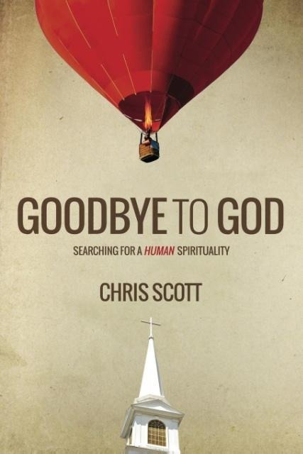 Goodbye to God: Searching for a Human Spirituality