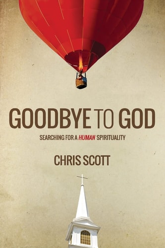 Goodbye To God Searching for a Human Spirituality