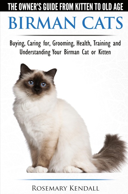 Birman Cats - The Owners Guide from Kitten to Old Age - Buying, Caring For, Grooming, Health, Training, and Understanding Your Birman Cat or Kitten