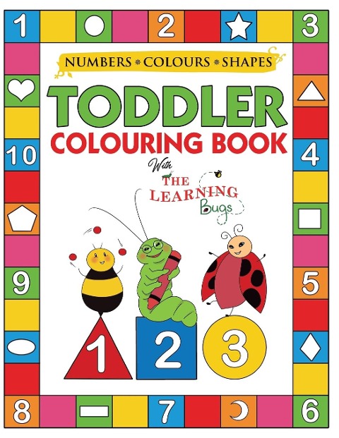 My Numbers, Colours and Shapes Toddler Colouring Book with The Learning Bugs: Fun Childrens Activity Colouring Books for Toddlers and Kids Ages 2, 3, 4 & 5 for Nursery & Preschool Prep Success