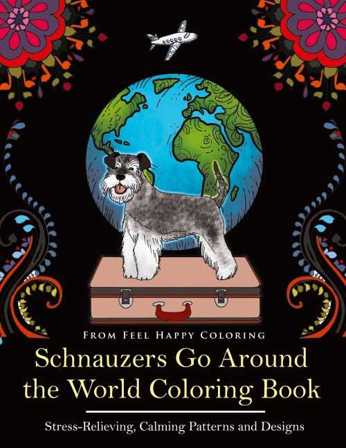 Schnauzers Go Around the World Coloring Book: Fun Schnauzer Coloring Book for Adults and Kids 10+