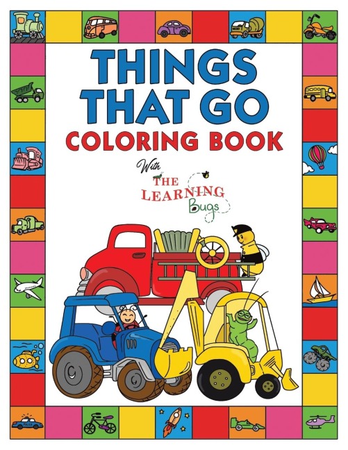 Things That Go Coloring Book with The Learning Bugs: Fun Childrens Coloring Book for Toddlers & Kids Ages 3-8 with 50 Pages to Color & Learn About Cars, Trucks, Tractors, Trains, Planes & More