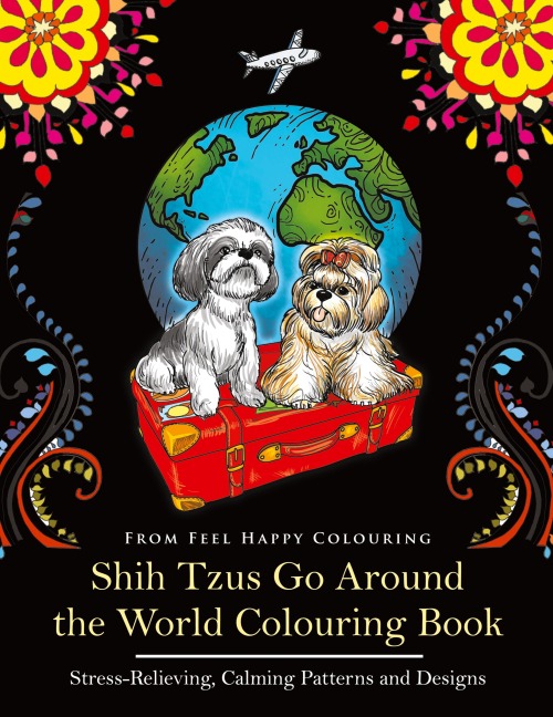 Shih Tzus Go Around the World Colouring Book: Fun Shih Tzu Colouring Book for Adults and Kids 10+
