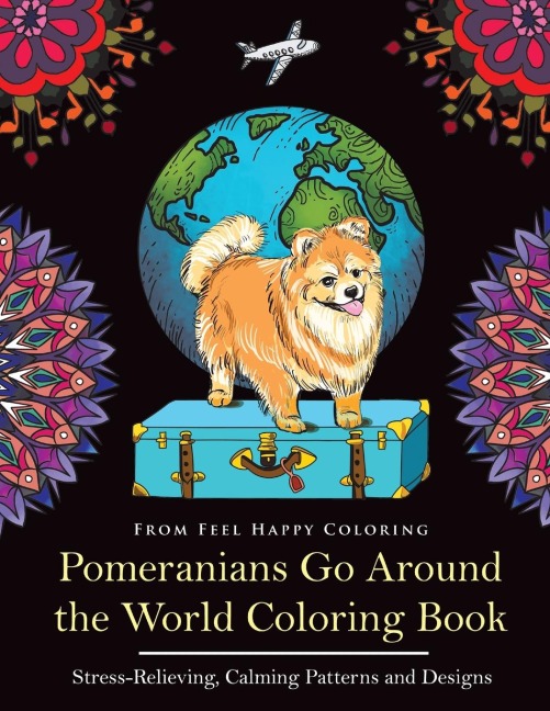 Pomeranians Go Around the World Coloring Book: Fun Pomeranian Coloring Book for Adults and Kids 10+