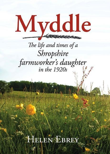 Myddle: The Life and Times of a Shropshire Farmworkers Daughter
