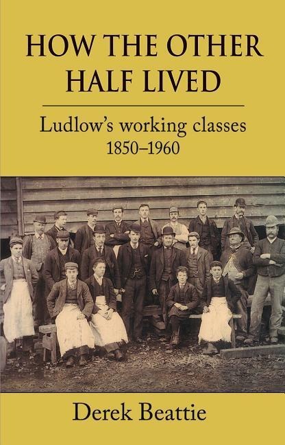 How the Other Half Lived: Ludlows Working Classes 1850-1960