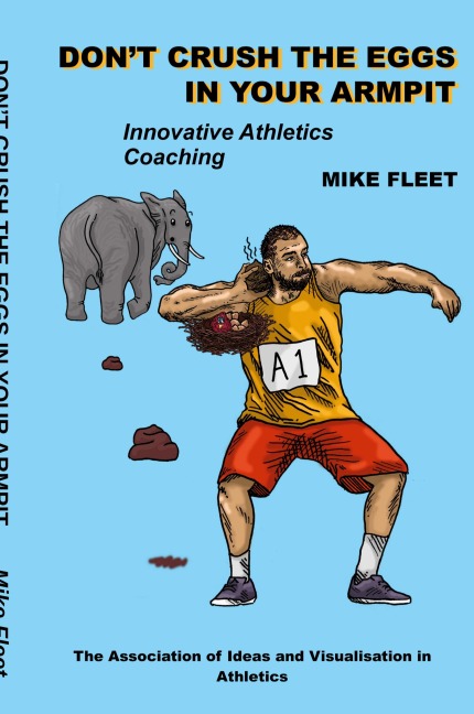 DONT CRUSH THE EGGS IN YOUR ARMPIT: A serious but different guide for athletes and coaches