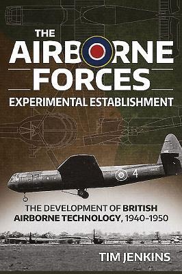 The Airborne Forces Experimental Establishment: The Development of British Airborne Technology 1940-1950