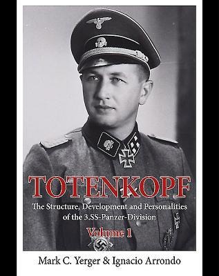 Totenkopf: The Structure, Development and Personalities of the 3.Ss-Panzer-Division: Volume 1