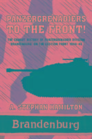 Panzergrenadiers to the Front!: The Combat History of Panzergrenadier Division Brandenburg on the Eastern Front 1944-45