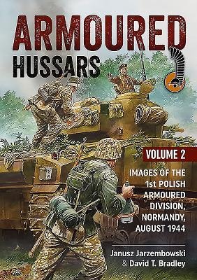 Armoured Hussars 2: Images of the 1st Polish Armoured Division, Normandy, August 1944