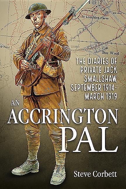 An Accrington Pal: The Diaries Of Private Jack Smallshaw, September 1914-March 1919