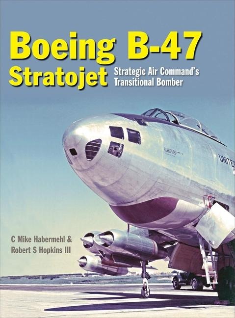 The Boeing B-47 Stratojet: Strategic Air Command's Transitional Bomber