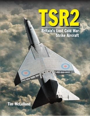 TSR 2: Britains Lost Cold War Strike Aircraft