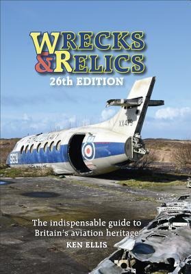 Wrecks & Relics 26th Edition: The Indispensable Guide to Britain's Aviation Heritage