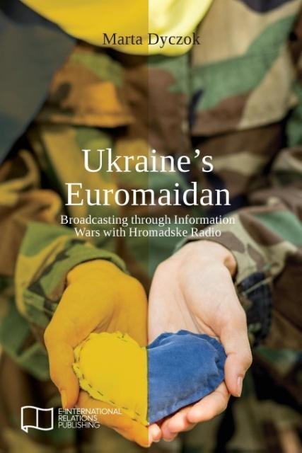 Ukraines Euromaidan: Broadcasting through Information Wars with Hromadske Radio