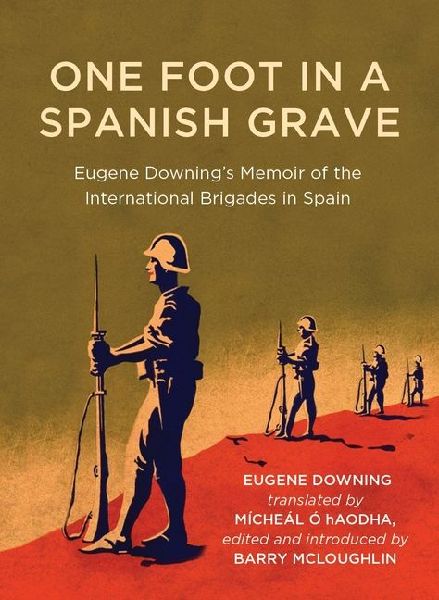 One Foot in a Spanish Grave: Eugene Downing's Memoir of the International Brigades in Spain