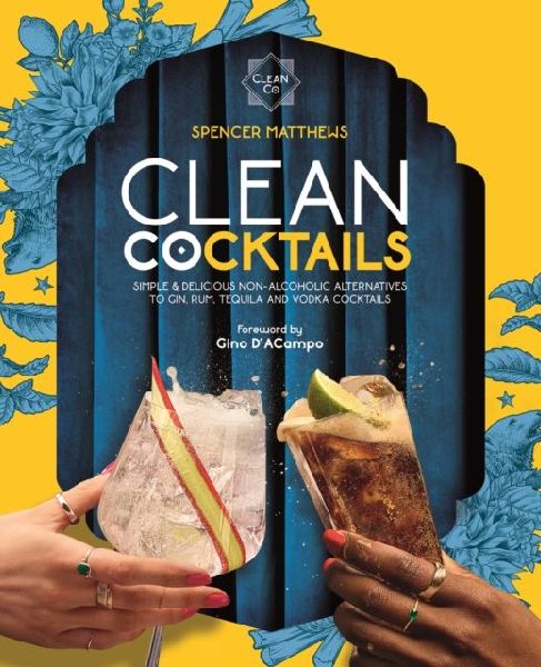 Clean Cocktails: Simple & Delicious Non-Alcoholic Alternatives to Gin, Rum, Tequila and Vodka Cocktails