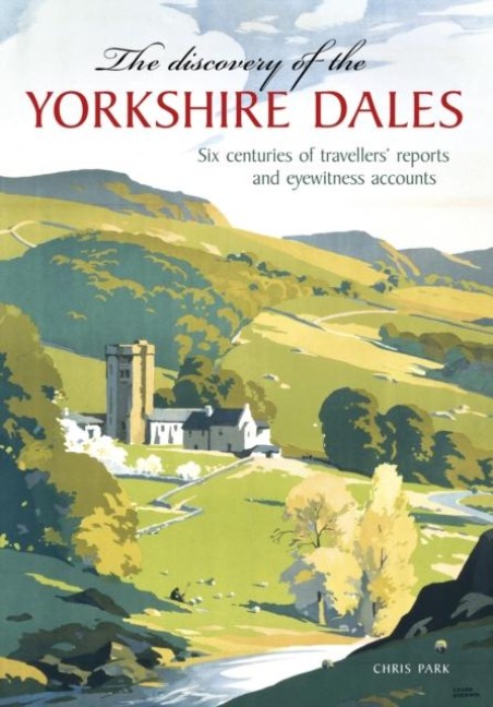 The Discovery of the Yorkshire Dales: Six centuries of travellers reports and eyewitness accounts