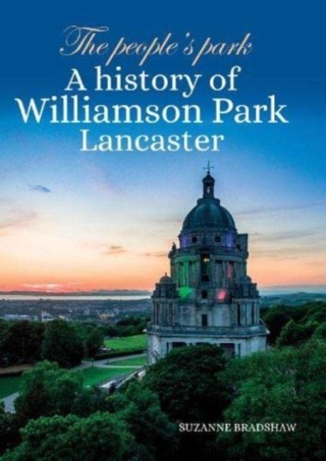 The Peoples Park: A history of Williamson Park Lancaster