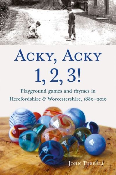 Acky, Acky 1, 2, 3!: Playground games and rhymes in Herefordshire & Worcestershire, 1880-2010