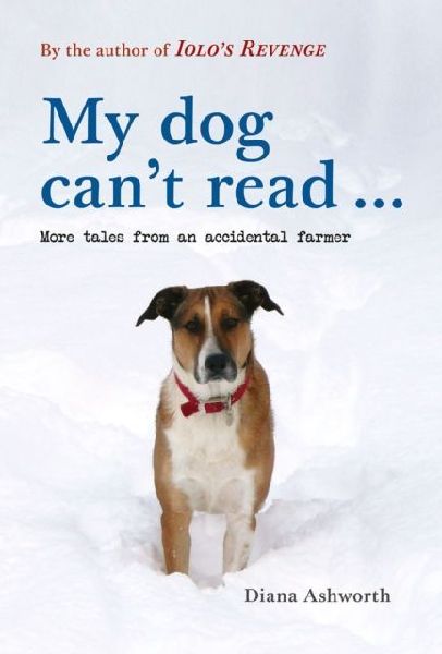 My dog can't read ...: More tales from an accidental farmer