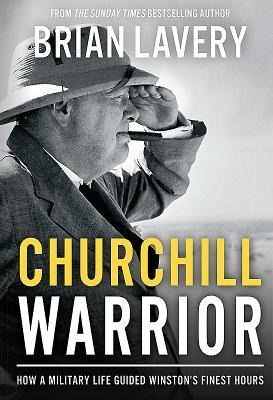 Churchill Warrior: How a Military Life Guided Winston's Finest Hours