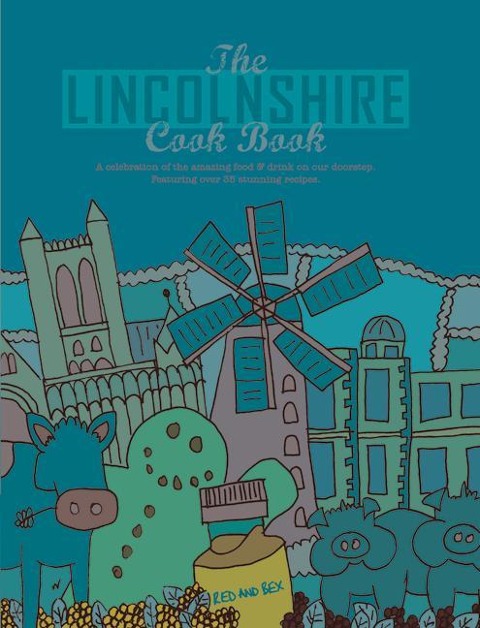 The Lincolnshire Cook Book: A Celebration of the Amazing Food & Drink on Our Doorstep