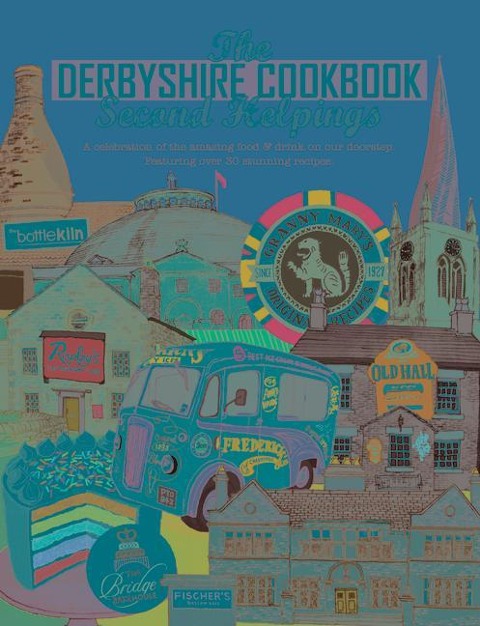 The Derbyshire Cook Book: Second Helpings: A celebration of the amazing food and drink on your doorstep