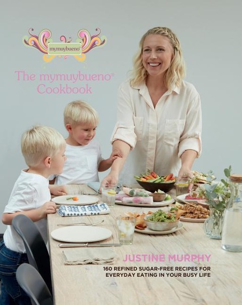 The mymuybueno Cookbook: 160 refined sugar-free recipes for everyday eating in your busy life