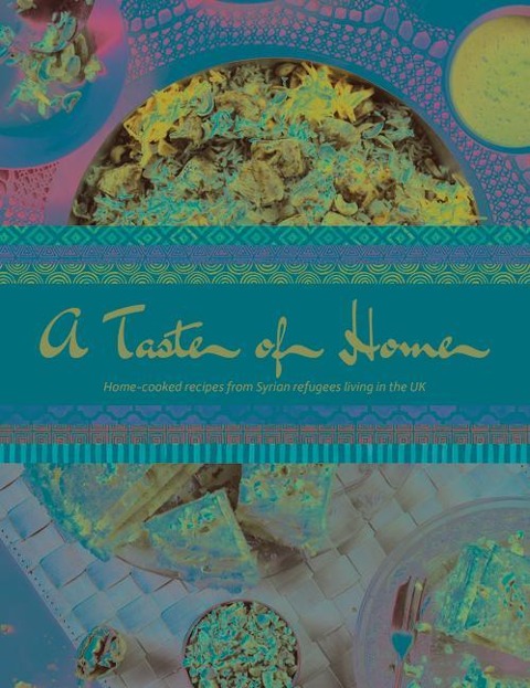 Taste of Home: Home-Cooked Recipes from Syrian Refugees Living in the UK