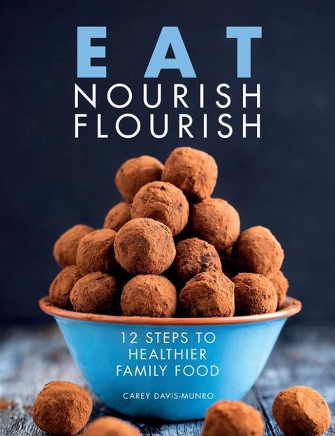 Eat Nourish Flourish: 12 Steps to Healthier Family Food