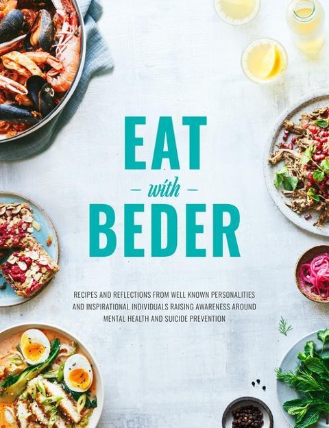 Eat With Beder: Recipes and reflections from well known personalities and inspirational individuals raising awareness around mental health and suicide prevention.