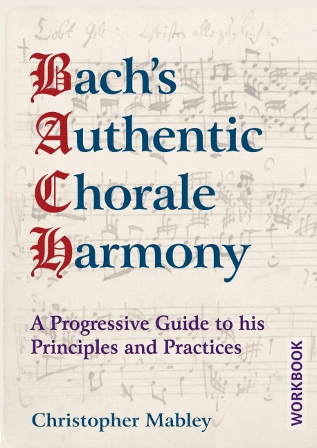 Bachs Authentic Chorale Harmony - Workbook: A Progressive Guide to his Principles and Practices