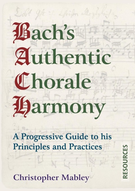 Bachs Authentic Chorale Harmony - Resources: A Progressive Guide to his Principles and Practices