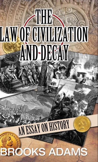 The Law of Civilization and Decay: An Essay on History