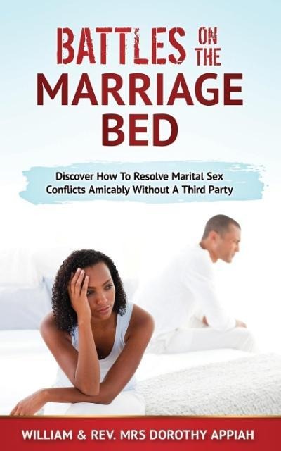 Battles on the Marriage Bed Discover How to Resolve Marital Sex Conflicts Amicably Without a Third Party