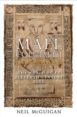 Mael Coluim III, Canmore: An Eleventh-Century Scottish King